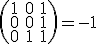 \left(\begin{array}{ccc}1&0&1\\0&0&1\\0&1&1\end{array}\right) = -1